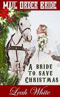 Mail Order Bride: A Bride To Save Christmas: Western Historical Romance: Christmas Mail Order Bride Romance by Leah White