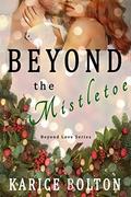 Beyond the Mistletoe: A Christmas Romance by Karice Bolton