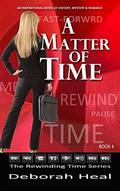 A Matter of Time: an inspirational novel of history, mystery & romance (The Rewinding Time #4) by Deborah Heal
