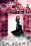 Home of the Dead (Home of the Dead #1) by S.M. Adams
