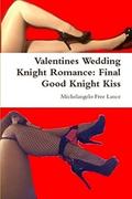Valentines Wedding Knight Romance: Final Good Knight Kiss by Michelangelo Free Lance
