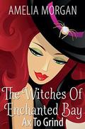 Ax to Grind (The Witches of Enchanted Bay #2) by Amelia Morgan