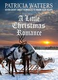 A Little Christmas Romance: Seven Short Sweet Romances to Warm Your Heart by Patricia Watters
