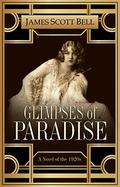 Glimpses of Paradise: A Novel of the 1920s by James Scott Bell