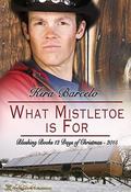 What Mistletoe Is For  (12 Naughty Days of Christmas) by Kira Barcelo