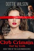 Tied by Truth: Club Crimson Series  (Book Three) by Dottie Wilson