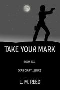 Take Your Mark (Dear Diary #6) by L.M. Reed