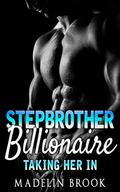 BILLIONAIRE ROMANCE: Taking Her In  (Stepbrother Billionaire Alpha Male Romance)  (Taboo Bad Boy Romance) by Stepbrother Romance