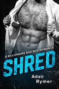Shred: Billionaire Bad boy Romance by Adair Rymer