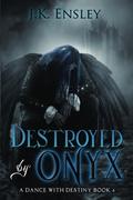 Destroyed by Onyx (A Dance with Destiny #4) by J.K. Ensley