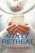 Sweet Retreat: a sweet love story about that instant connection (Love So Sweet #4) by Steena Holmes