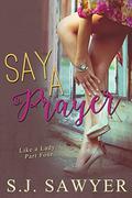 Say A Prayer: #Four Like A Lady Series by S.J. Sawyer