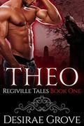 Theo (The Regiville Tales #1) by Desirae Grove