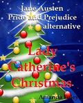 Lady Catherine's Christmas: Jane Austen Pride and Prejudice alternative by Amanda Foley