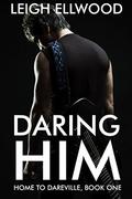 Daring Him (Home To Dareville #1) by Leigh Ellwood