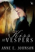 A Kiss at Vespers by Anne E. Johnson