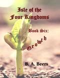 Growth: Isle of the Four Kingdoms (Isle of the Four Kingdoms #6) by B.A. Beers