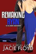 Remaking Ryan (The Billionaire Brotherhood #3) by Jacie Floyd