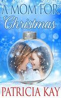 A Mom For Christmas by Patricia Kay