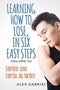 Learning How to Lose, in Six Easy Steps: Step Five: Love / Step Six: All the Rest (Learning How to Lose #3) by Alex Gabriel
