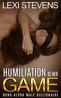 Humiliation Is Her Game: Hung Alpha Male Billionaire:  (Domestic Discipline) by Lexi Stevens