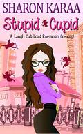 Stupid Cupid: A Laugh Out Loud Romantic Comedy! by Sharon Karaa