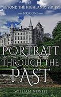 Portrait Through The Past (Beyond The Highlands #1) by William Newell