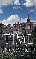 Time Uncovered (Beyond The Highlands #2) by William Newell