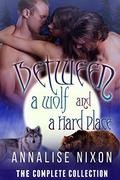 Between a Wolf and a Hard Place- The Complete Collection: BBW Shifter Menage Parts 1-6 by Annalise Nixon