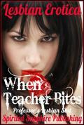 Lesbian Erotica: When Teacher Bites: Professor's Lesbian Slut by Spirited Sapphire Publishing