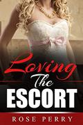 Loving The Escort  (A Racy Romantic Short Story) by Rose Perry