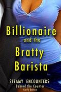 Billionaire and the Bratty Barista: Steamy Encounters Behind the Counter by Karly Dalton