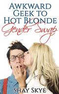 Awkward Geek to Hot Blonde Gender Swap (Gender Swap Stories #1) by Shay Skye