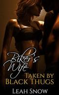 Biker's Wife Taken by Black Thugs (Motorcycle Club Interracial #3) by Leah Snow