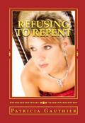 Refusing to Repent by Patricia Gauthier