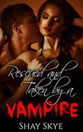 Rescued and Taken by a Vampire (Paranormal Erotica #10) by Shay Skye
