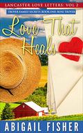 Rose Troyer: Love That Heals (Lancaster Love Letters #1) by Faith King