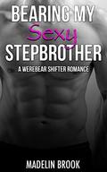 EROTICA: Bearing My Sexy Stepbrother  (A New Adult Paranormal Shifter Erotica) by Madelin Brook