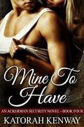 Mine to Have (An Ackerman Security Novel #4) by Katorah Kenway