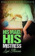 His Maid, His Mistress: Hung Alpha Male Billionaire by Lexi Stevens