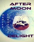AFTER MOON DELIGHT by Mahlee Ashwynne