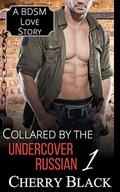 Collared by the Undercover Russian 1: A BDSM Love Story by Cherry Black