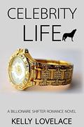 Celebrity Life: A Billionaire Shifter Romance Novel by Kelly Lovelace