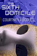 The Sixth Domicile (The Domicile #1) by Courtney Ruggles