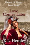Love Comes Later (Heart of Texas #3) by K.L. Hemley