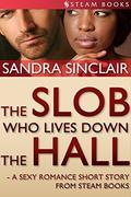 The Slob Who Lives Down the Hall - A Sexy Romance Short Story From Steam Books by Sandra Sinclair