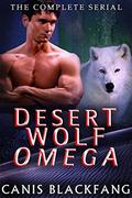 Desert Wolf OMEGA: Complete Serial Bundle - M/M Gay Werewolf Shifter Mpreg Romance by Canis Blackfang