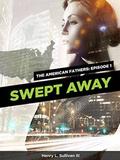 The American Fathers Episode 1: Swept Away (The American Fathers #1) by Henry L. Sullivan III