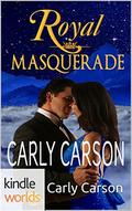 The Royals of Monterra: Royal Masquerade  (Kindle Worlds Novella) by Carly Carson