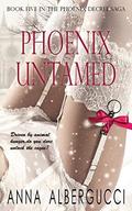 Phoenix Untamed: Book Five in The Phoenix Decree Saga by Anna Albergucci